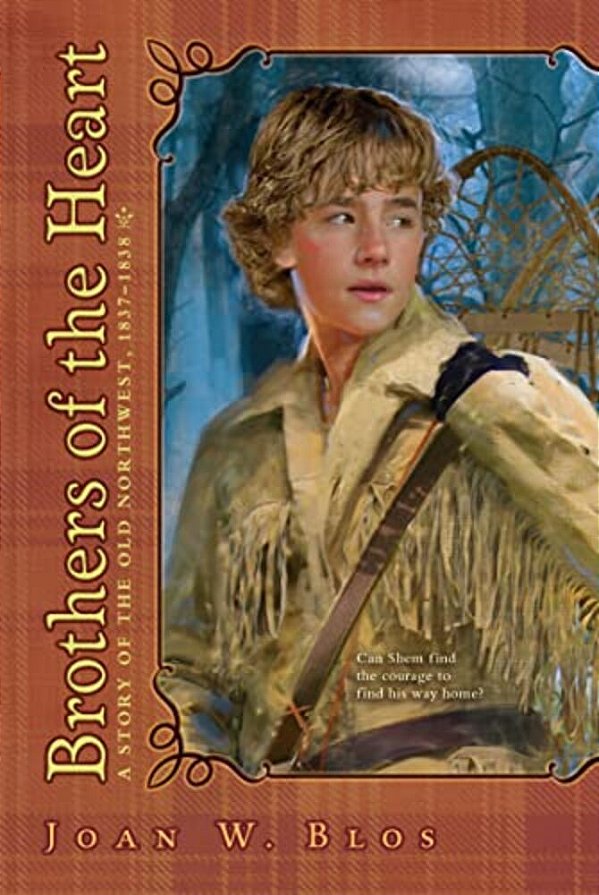 Brothers Of The Heart: A Story Of The Old Northwest, 1837-1838-..