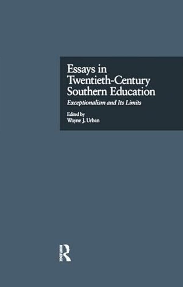 Essays In Twentieth-Century Southern Education: Exceptionalism And Its Limits-..