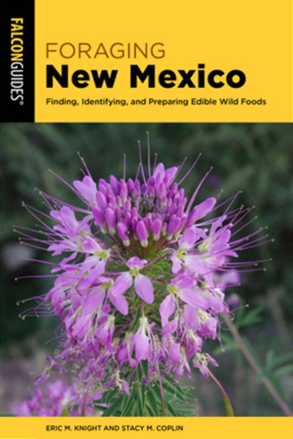 Foraging New Mexico: Finding, Identifying, And Preparing Edible Wild Plants In New Mexico-..