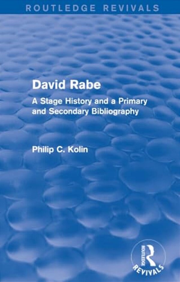 Routledge Revivals: David Rabe (1988): A Stage History And A Primary And Secondary Bibliography-..