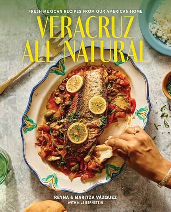 Veracruz All Natural: Fresh Mexican Recipes From Our American Home (A Cookbook)-..