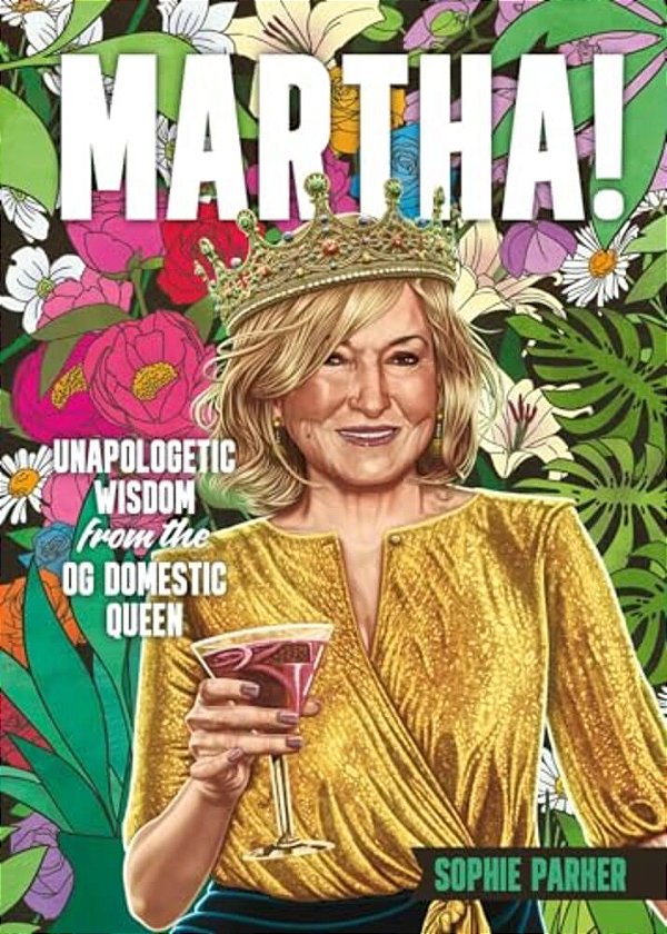 Martha!: Unapologetic Wisdom From The Og Domestic Queen-..