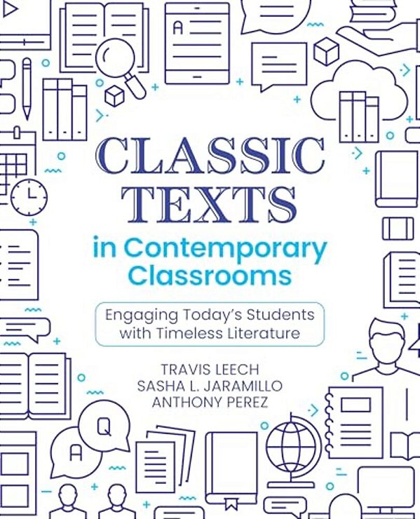 Classic Texts In Contemporary Classrooms: Engaging Today's Students With Timeless Literature-..