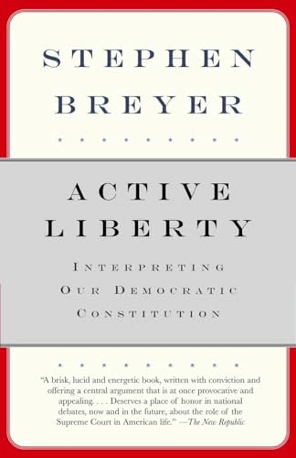 Active Liberty: Interpreting Our Democratic Constitution-..