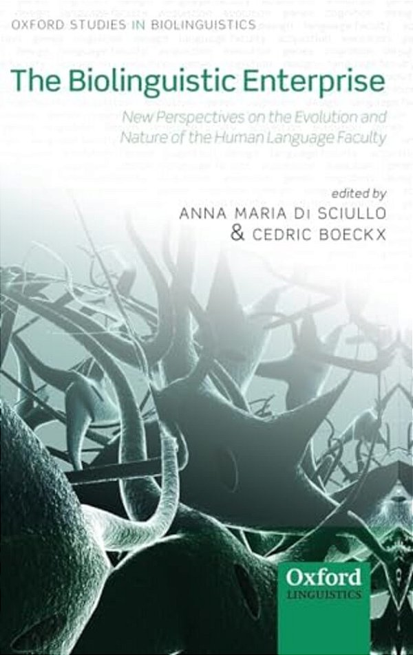 The Biolinguistic Enterprise: New Perspectives On The Evolution And Nature Of The Human Language Faculty-..