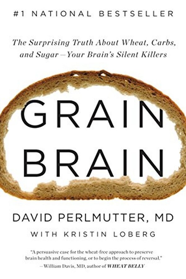 Grain Brain: The Surprising Truth About Wheat, Carbs, And Sugar--your Brain's Silent Killers-..