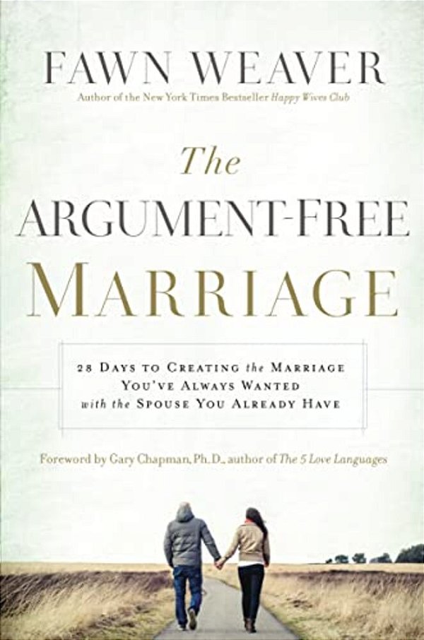 The Argument-Free Marriage: 28 Days To Creating The Marriage You'Ve Always Wanted With The Spouse You Already Have-..