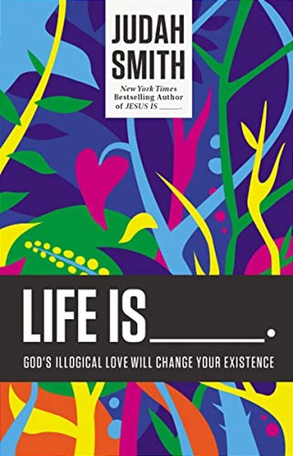 The Life Is _____.: God's Illogical Love Will Change Your Existence-..
