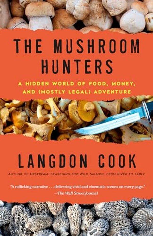 The Mushroom Hunters: A Hidden World Of Food, Money, And (Mostly Legal) Adventure-..