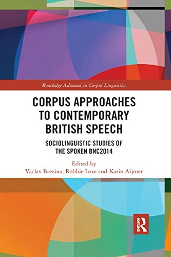 Corpus Approaches To Contemporary British Speech: Sociolinguistic Studies Of The Spoken Bnc2014-..