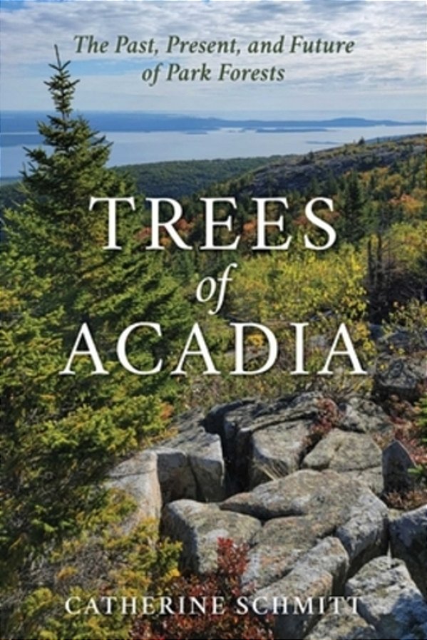 Trees Of Acadia: The Past, Present, And Future Of Park Forests-..