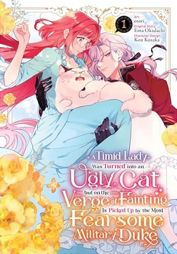 A Timid Lady Was Turned Into An Ugly Cat, But On The Verge Of Fainting Is Picked Up By The Most Fearsome Military Duke, Vol. 1: Volume 1-..
