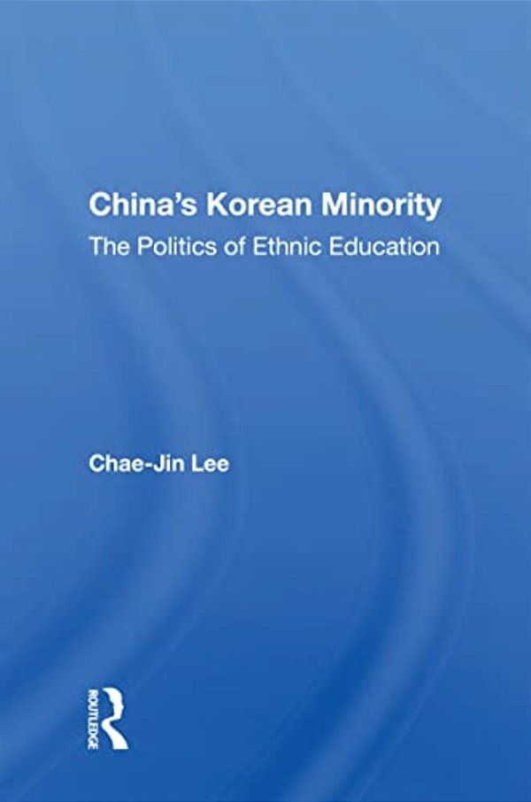 China's Korean Minority: The Politics Of Ethnic Education-..