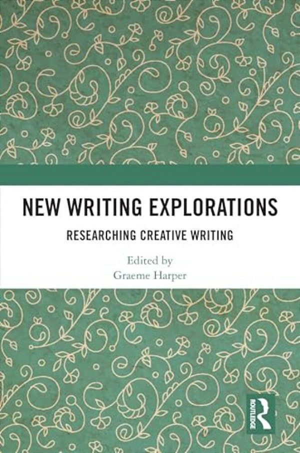 New Writing Explorations: Researching Creative Writing-..