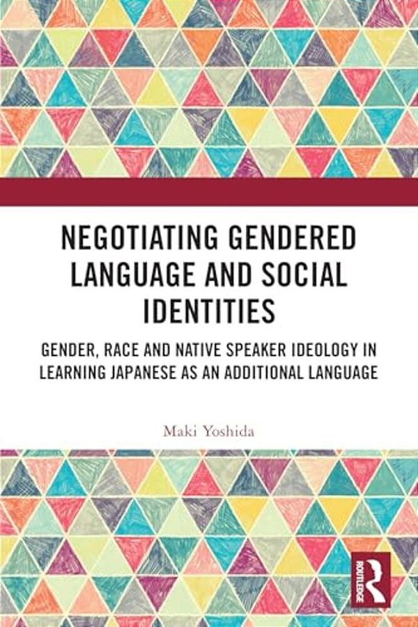 Negotiating Gendered Language And Social Identities: Gender, Race And Native Speaker Ideology In Learning Japanese As An Additional Language-..