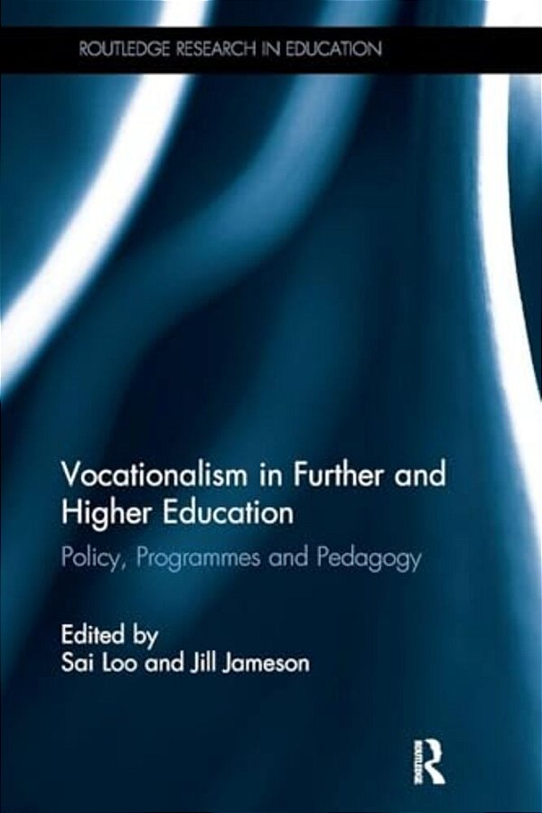 Vocationalism In Further And Higher Education: Policy, Programmes And Pedagogy-..