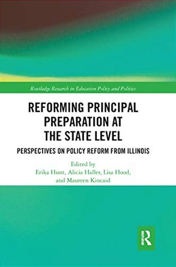 Reforming Principal Preparation At The State Level: Perspectives On Policy Reform From Illinois-..