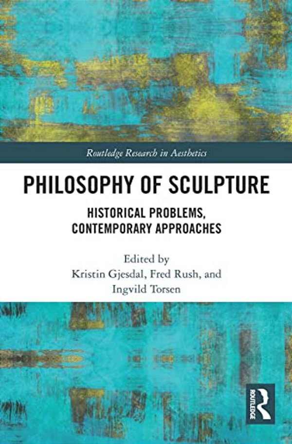 Philosophy Of Sculpture: Historical Problems, Contemporary Approaches-..