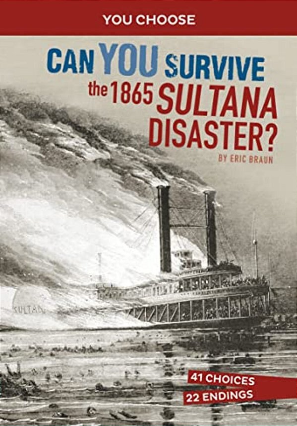 Can You Survive The 1865 Sultana Disaster?: An Interactive History Adventure-..