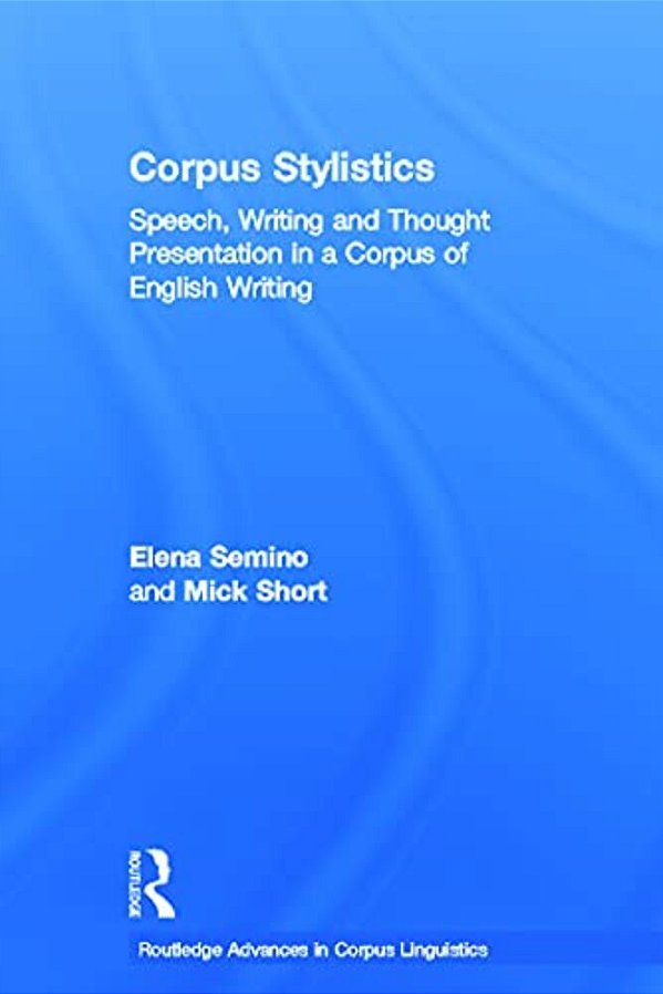 Corpus Stylistics: Speech, Writing And Thought Presentation In A Corpus Of English Writing-..