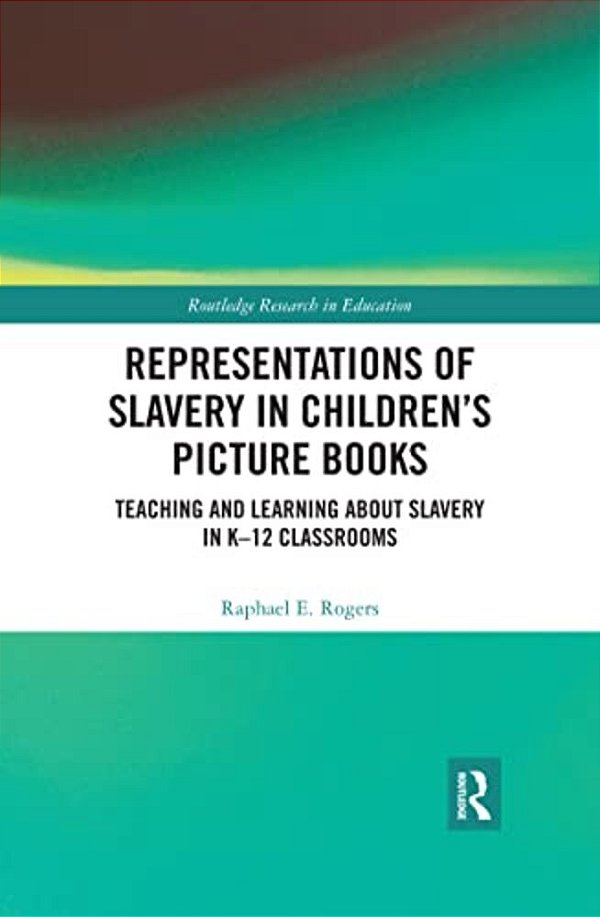 Representations Of Slavery In Children's Picture Books: Teaching And Learning About Slavery In K-12 Classrooms-..