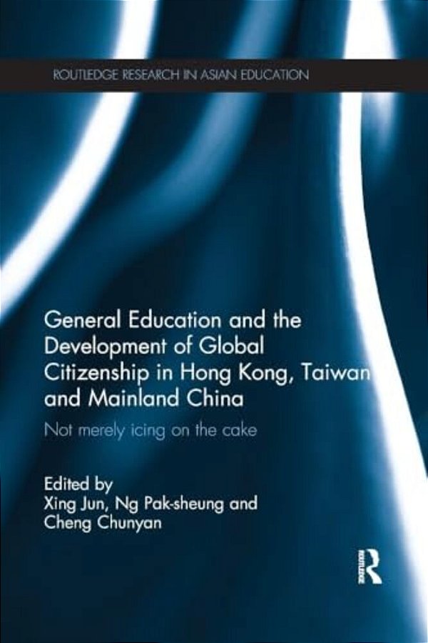 General Education And The Development Of Global Citizenship In Hong Kong, Taiwan And Mainland China: Not Merely Icing On The Cake-..