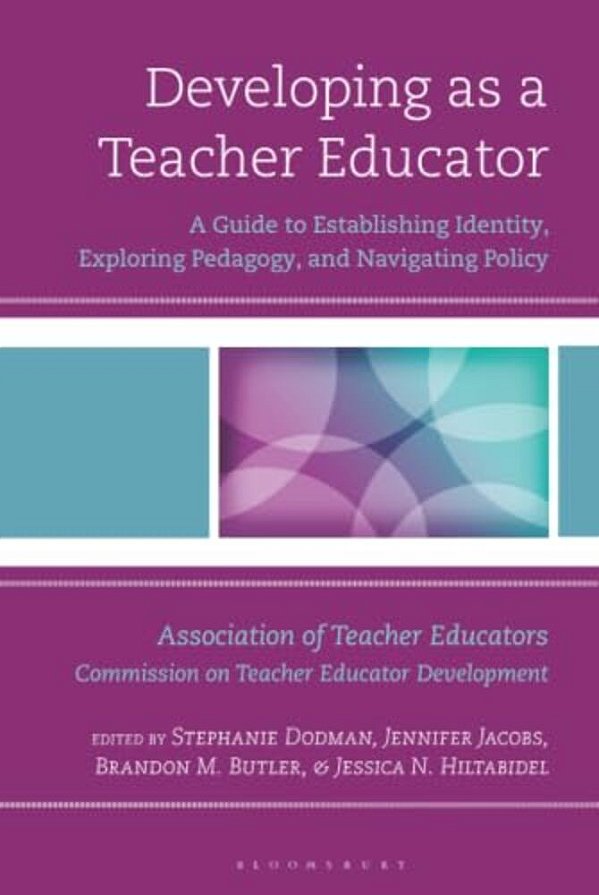 Developing As A Teacher Educator: A Guide To Establishing Identity, Exploring Pedagogy, And Navigating Policy-..