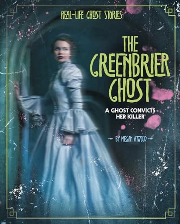 The Greenbrier Ghost: A Ghost Convicts Her Killer-..