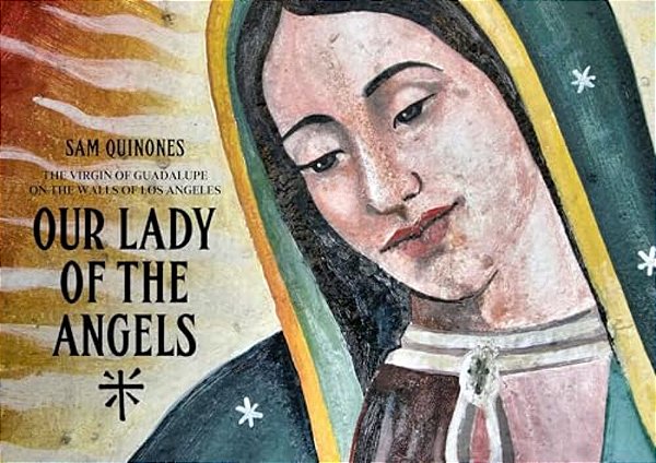Our Lady Of The Angels: The Virgin Of Guadalupe On The Walls Of Los Angeles-..