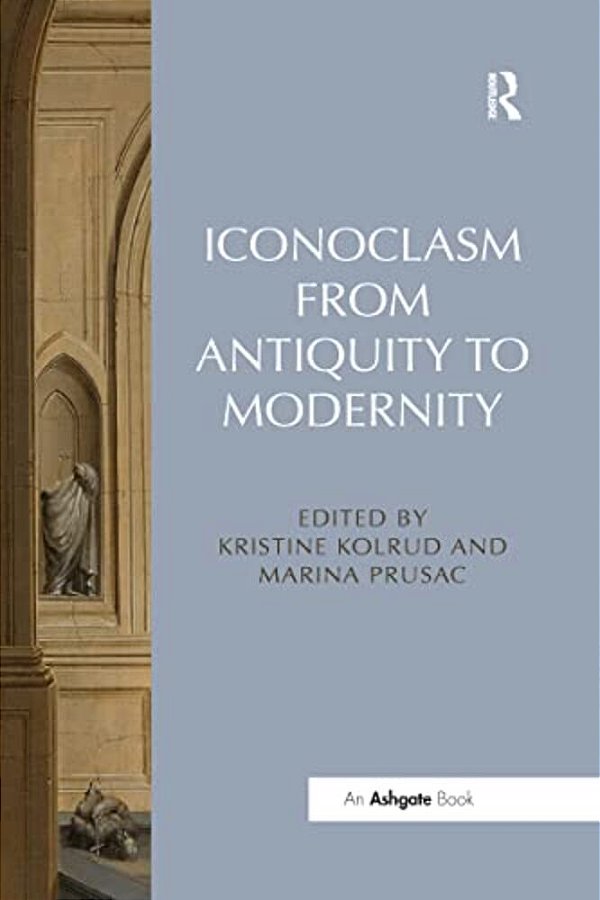 Iconoclasm From Antiquity To Modernity-..
