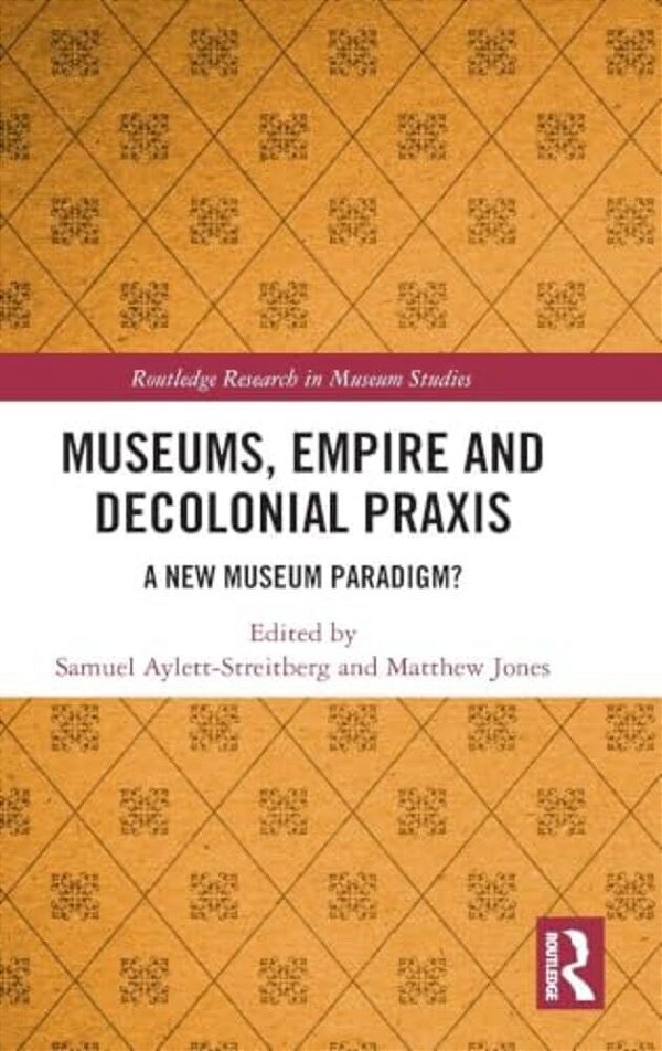 Museums, Empire And Decolonial Praxis: A New Museum Paradigm?-..