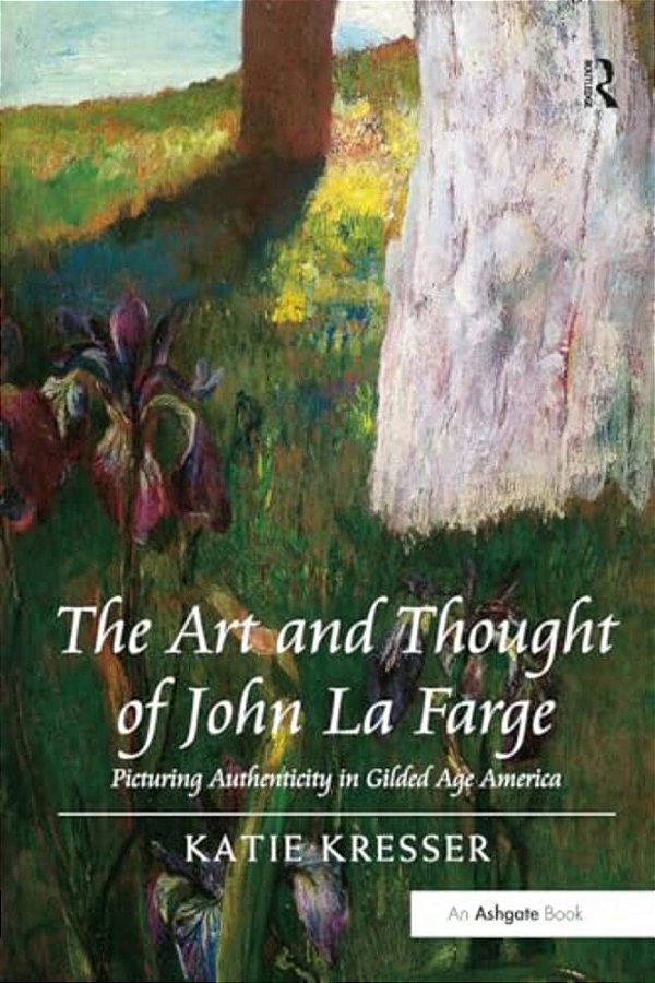 The Art And Thought Of John La Farge: Picturing Authenticity In Gilded Age America-..