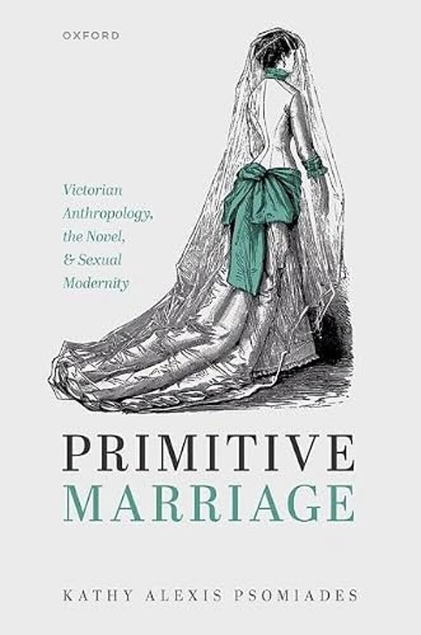 Primitive Marriage: Victorian Anthropology, The Novel, And Sexual Modernity-..