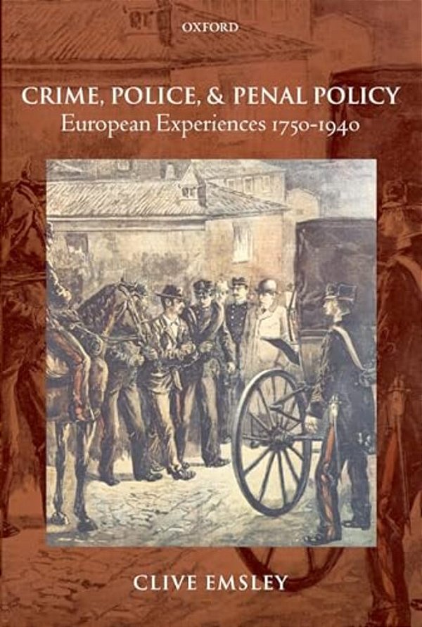 Crime, Police, And Penal Policy: European Experiences 1750-1940-..