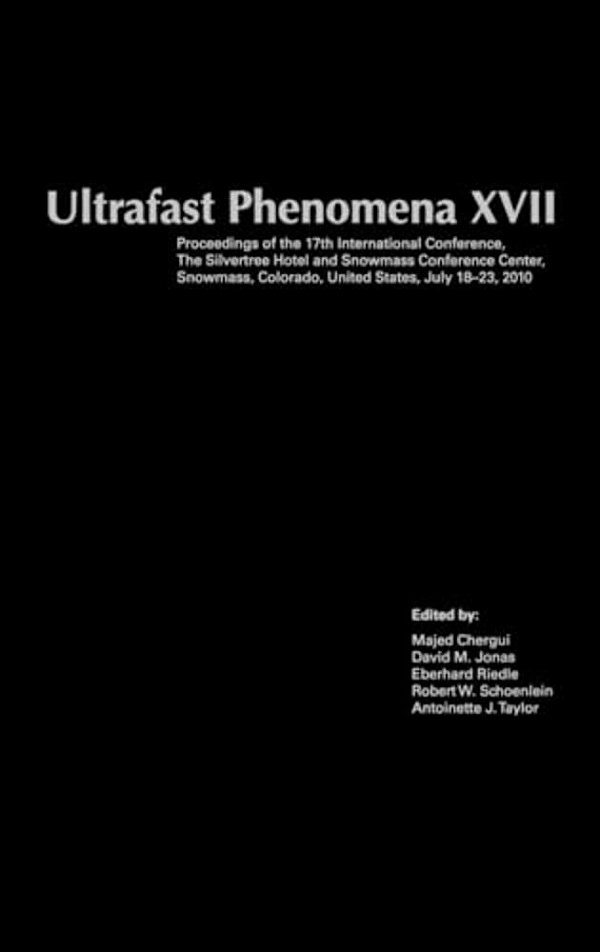 Ultrafast Phenomena XVII: Proceedings Of The 17Th International Conference, The Silvertree Hotel And Snowmass Conference Center, Snowmass, Color-..