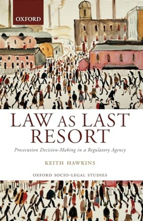 Law As Last Resort: Prosecution Decision-Making In A Regulating Agency-..