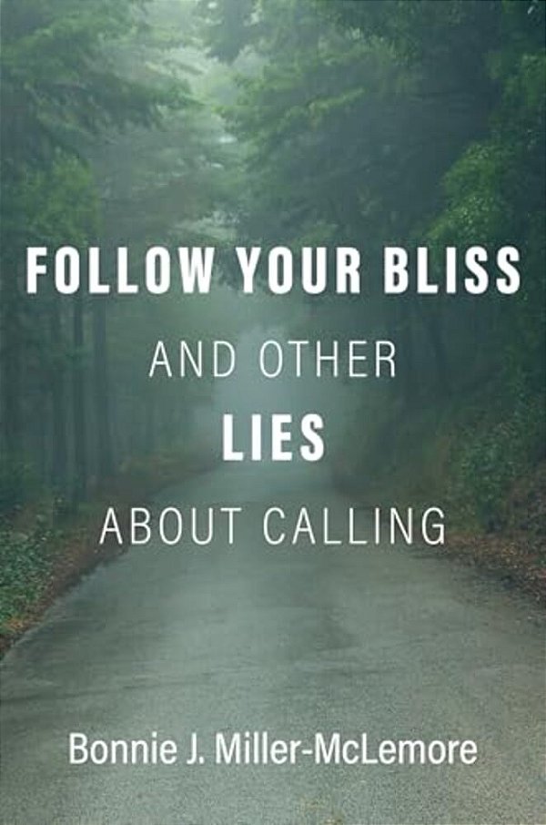 Follow Your Bliss And Other Lies About Calling-..