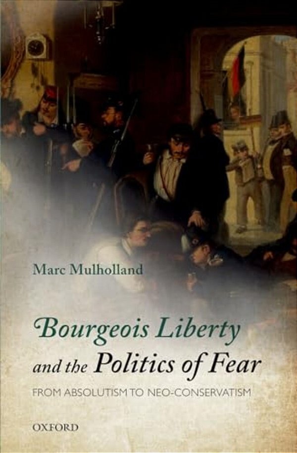 Bourgeois Liberty And The Politics Of Fear: From Absolutism To Neo-Conservatism-..