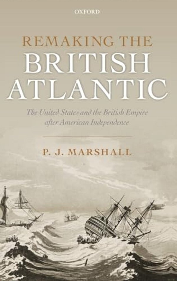 Remaking The British Atlantic: The United States And The British Empire After American Independence-..
