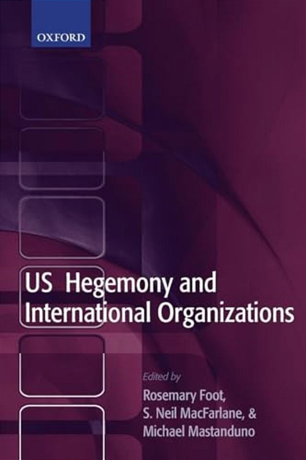 US Hegemony And International Organizations: The United States And Multilateral Institutions-..