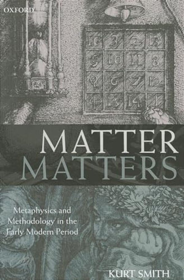 Matter Matters: Metaphysics And Methodology In The Early Modern Period-..