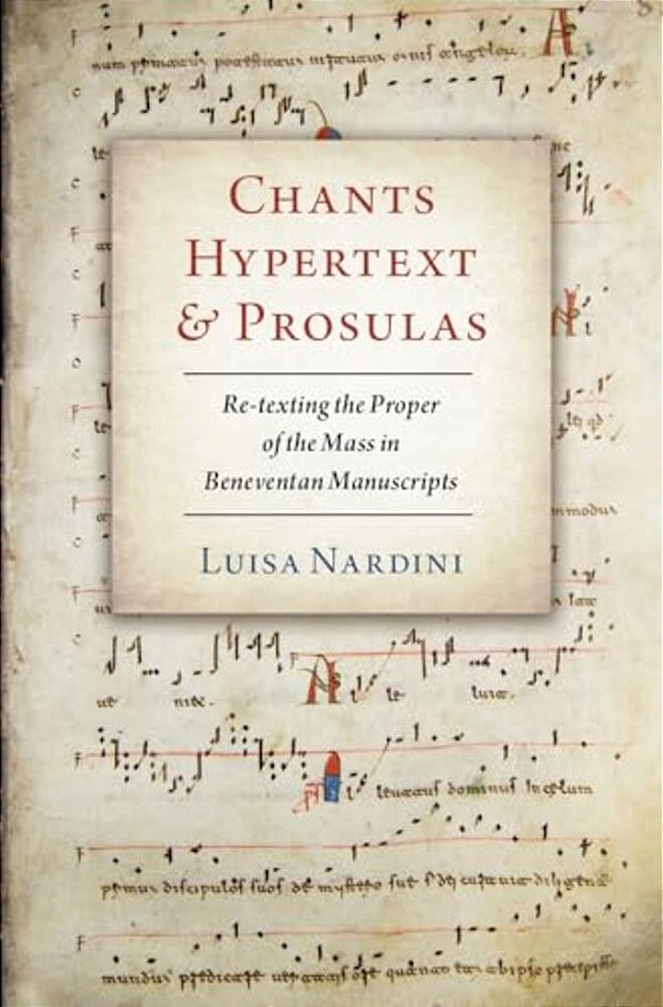 Chants, Hypertext, And Prosulas: Re-Texting The Proper Of The Mass In Beneventan Manuscripts-..