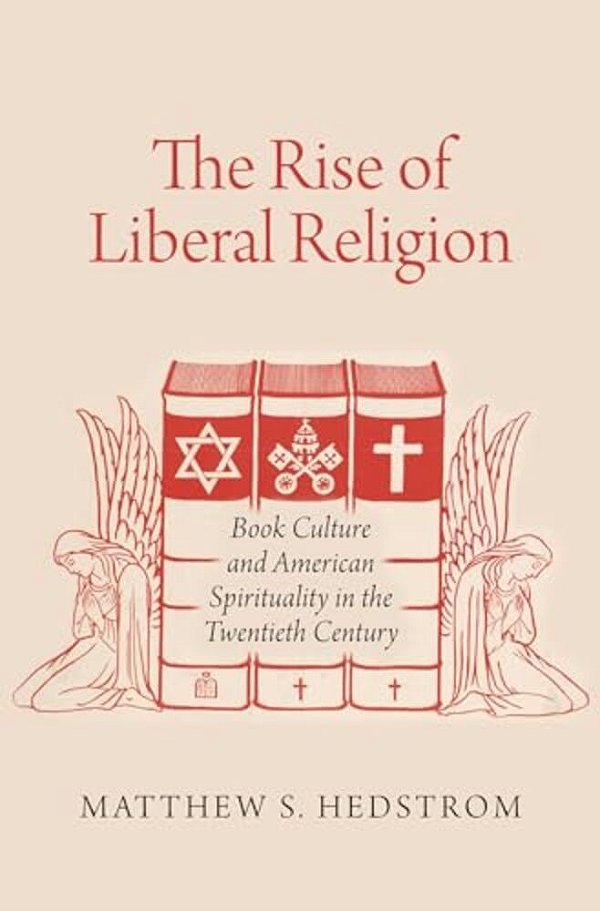 Rise Of Liberal Religion: Book Culture And American Spirituality In The Twentieth Century-..