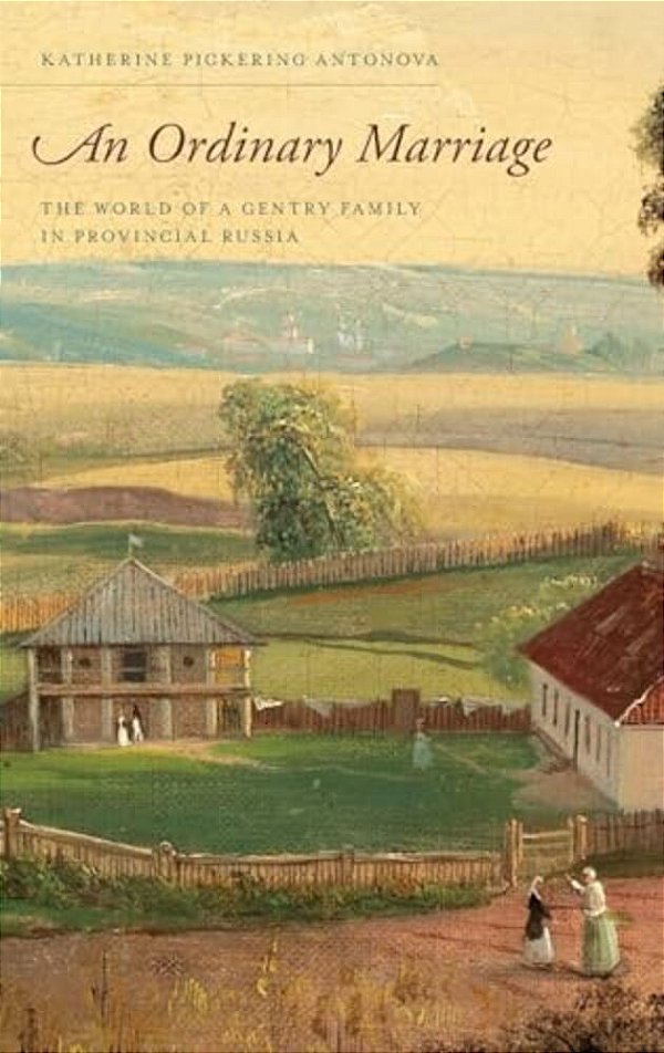 Ordinary Marriage: The World Of A Gentry Family In Provincial Russia-..