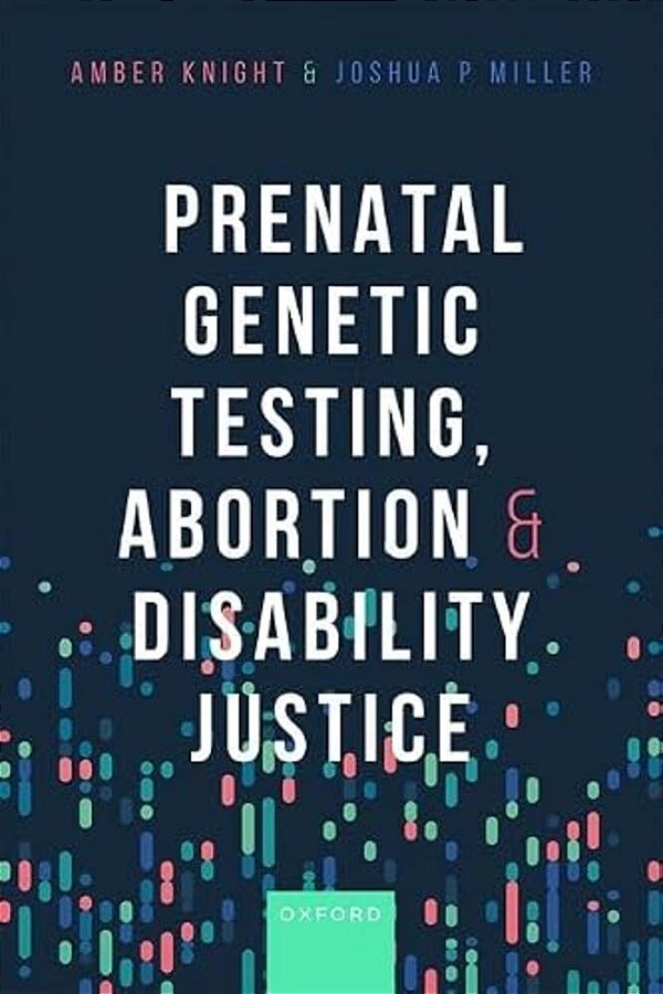 An) Prenatal Genetic Testing, Abortion, And Disability Justice (Prenatal Genetic Testing, Abortion-..