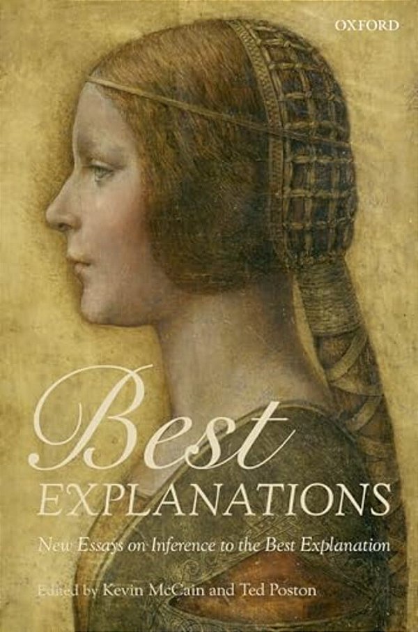Best Explanations: New Essays On Inference To The Best Explanation-..
