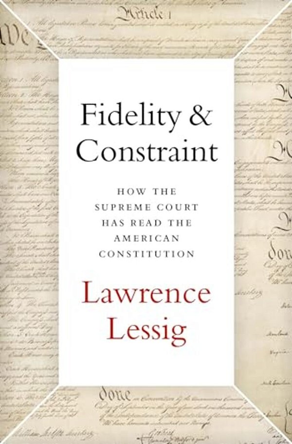 Fidelity & Constraint: How The Supreme Court Has Read The American Constitution-..