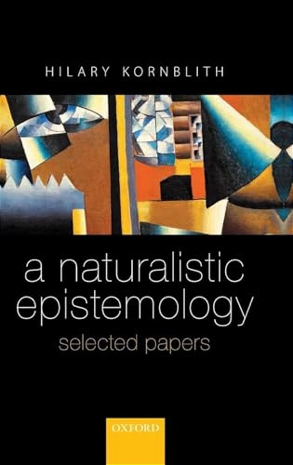 Naturalistic Epistemology: Selected Papers-..