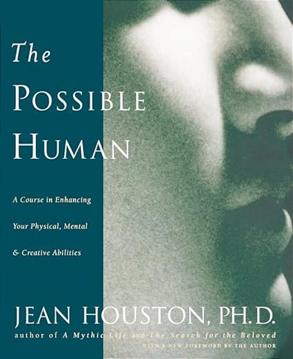 The Possible Human: A Course In Enhancing Your Physical, Mental & Creative Abilities-..