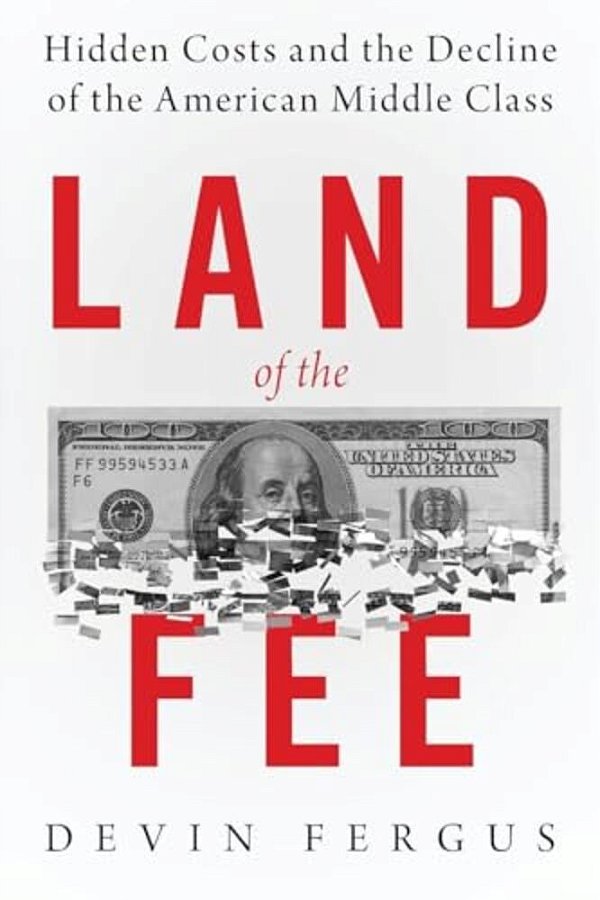 Land Of The Fee: Hidden Costs And The Decline Of The American Middle Class-..